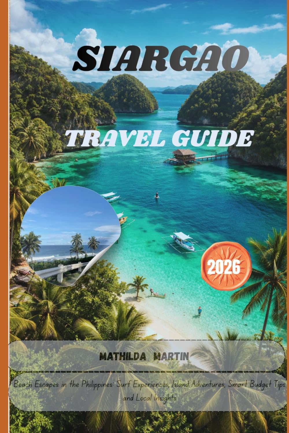 SIARGAO TRAVEL GUIDE 2026: Beach Escapes in the Philippines: Surf Experiences, Island Adventures, Smart Budget Tips and Local Insights.