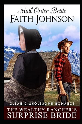 Mail Order Bride: The Wealthy Rancher’s Surprise Bride: Clean and Wholesome Western Historical Romance