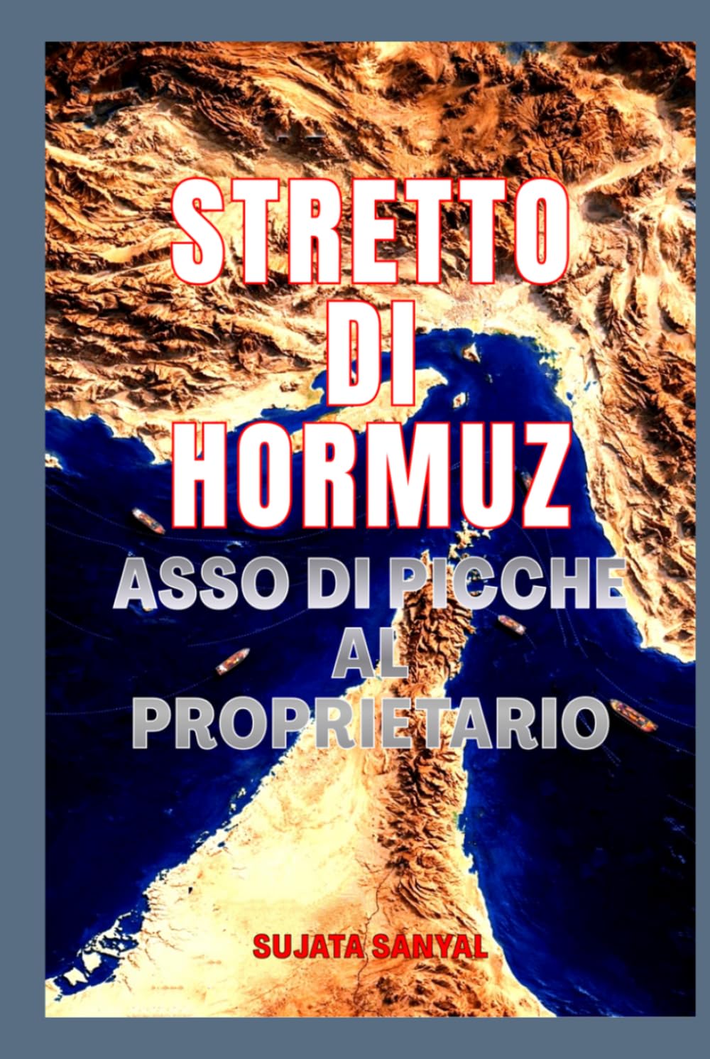 STRETTO DI HORMUZ: ASSO DI PICCHE AL PROPRIETARIO - Lo stretto passaggio che detiene il potere di plasmare il mondo