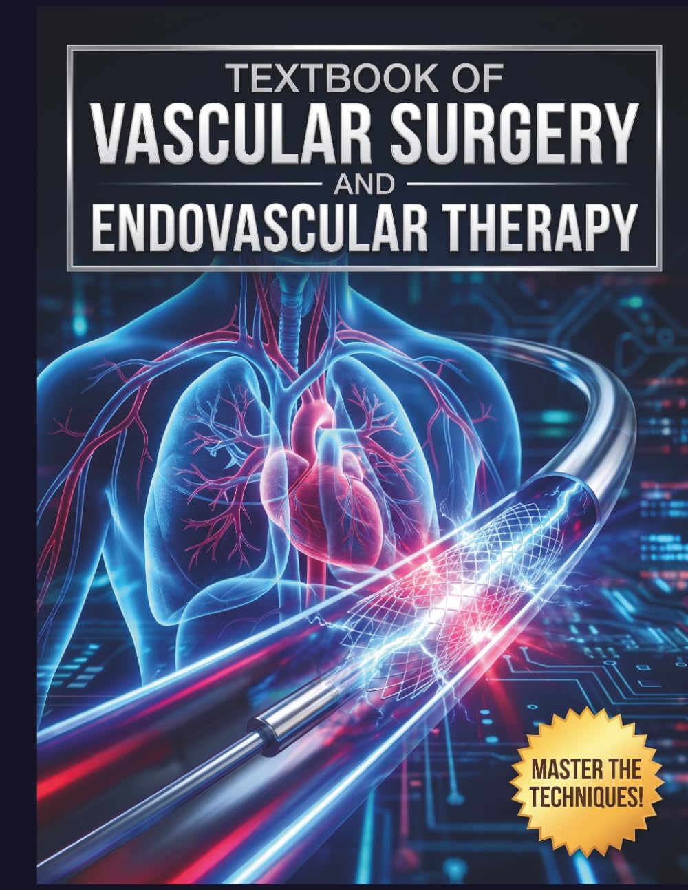 Textbook Of Vascular Surgery And Endovascular Therapy: Comprehensive Principles, Operative Techniques, and Advanced Minimally Invasive Interventions