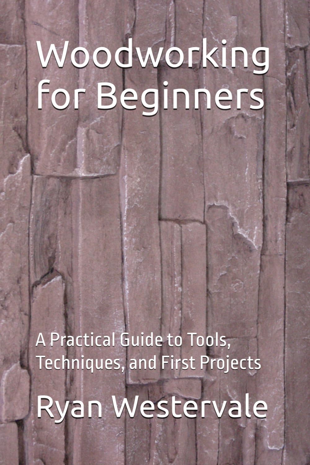 Woodworking for Beginners: A Practical Guide to Tools, Techniques, and First Projects