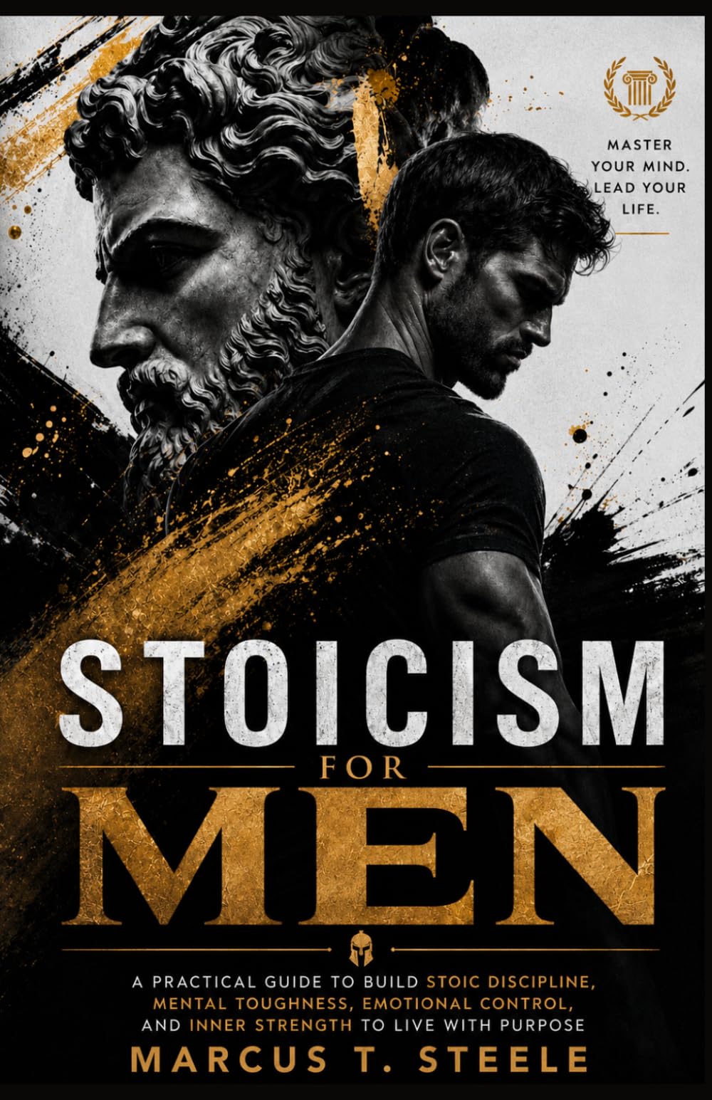 STOICISM FOR MEN: The Essential 365-Day Journal for Building Mental Strength, Emotional Intelligence, Resilience, Self-Discipline, and Self-Mastery