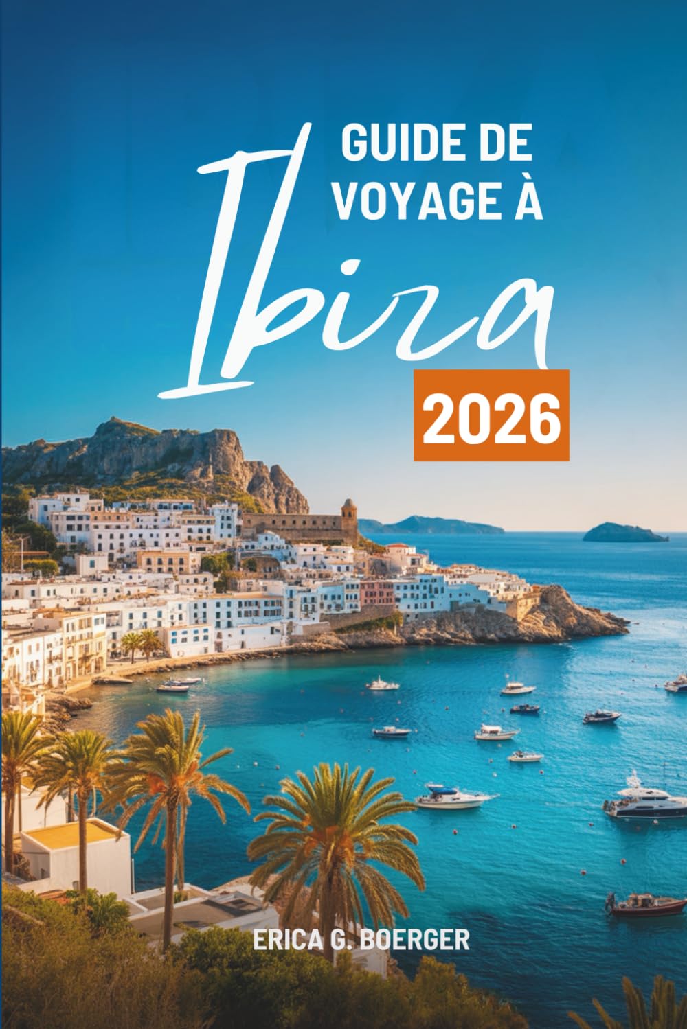 GUIDE DE VOYAGE À Ibiza 2026: Découvrez la vie nocturne animée et les magnifiques plages d'Espagne