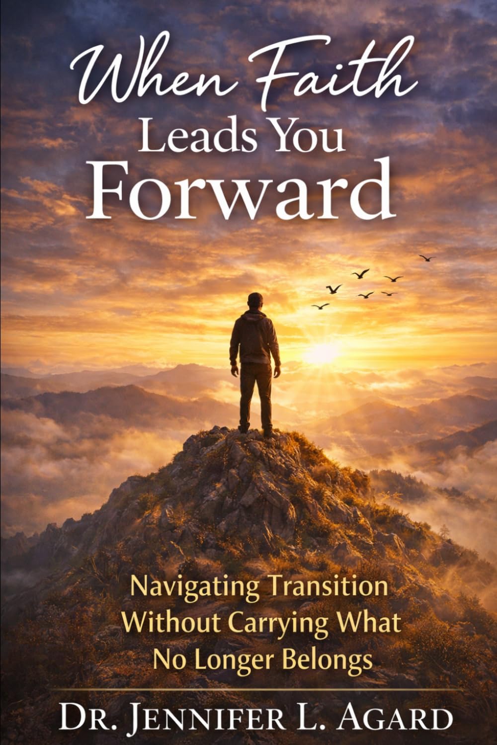 WHEN FAITH LEADS YOU FORWARD: Navigating Transition Without Carrying What No Longer Belongs