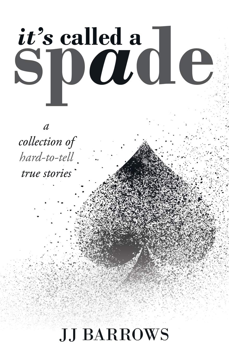 It's Called a Spade: A Collection of Hard-To-Tell True Stories