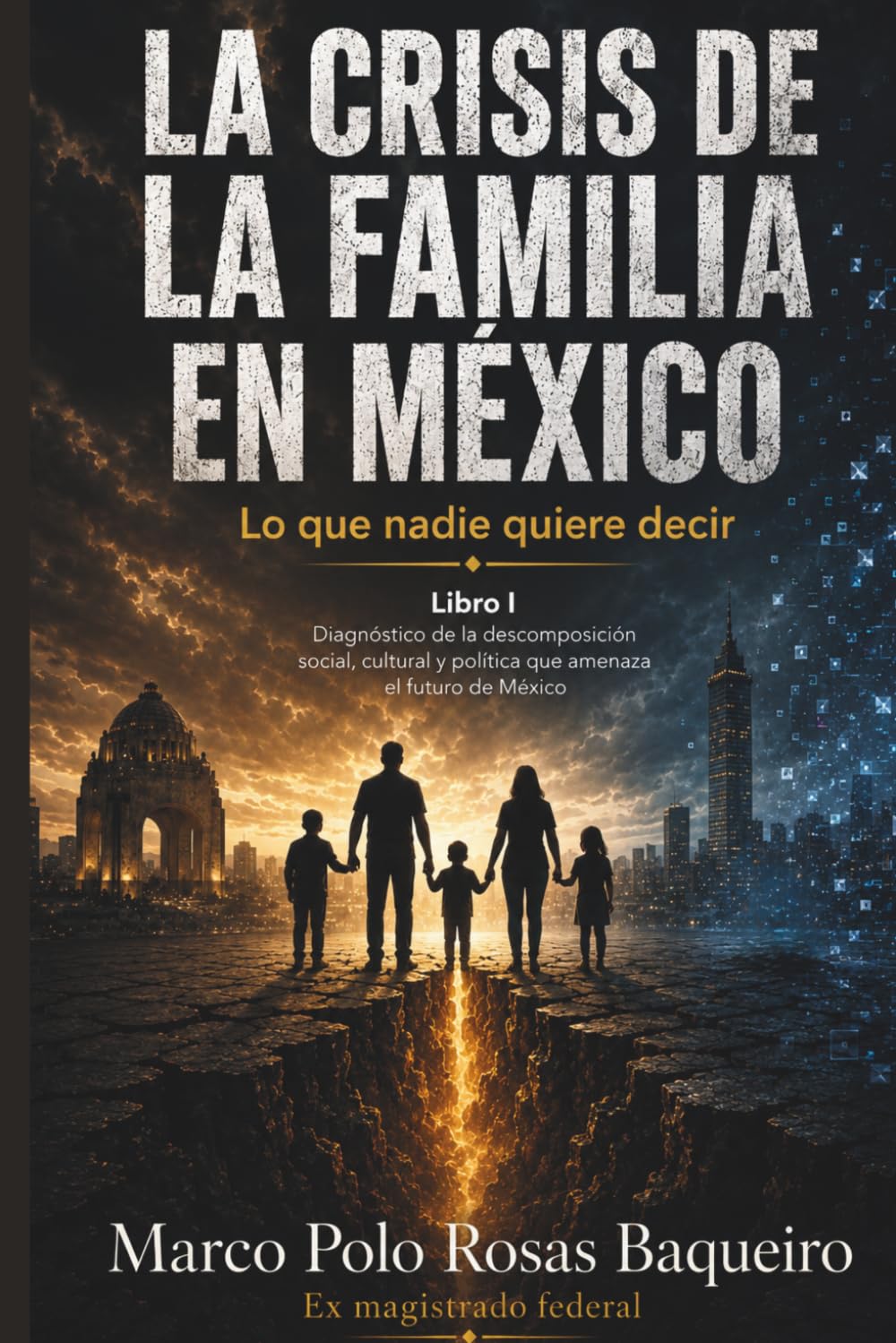 La crisis de la familia en México. Lo que nadie quiere decir.: Libro I. Diagnóstico de la descomposición social, cultural y política que amenaza el futuro de México