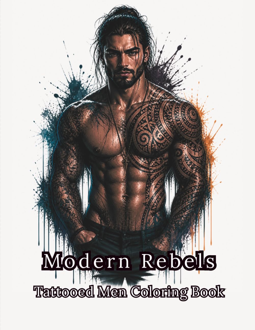 Modern Rebels: Men with Tattoos Coloring Book for Teens and Adults (Varius Chronicles Tattoo Coloring Art Collection)