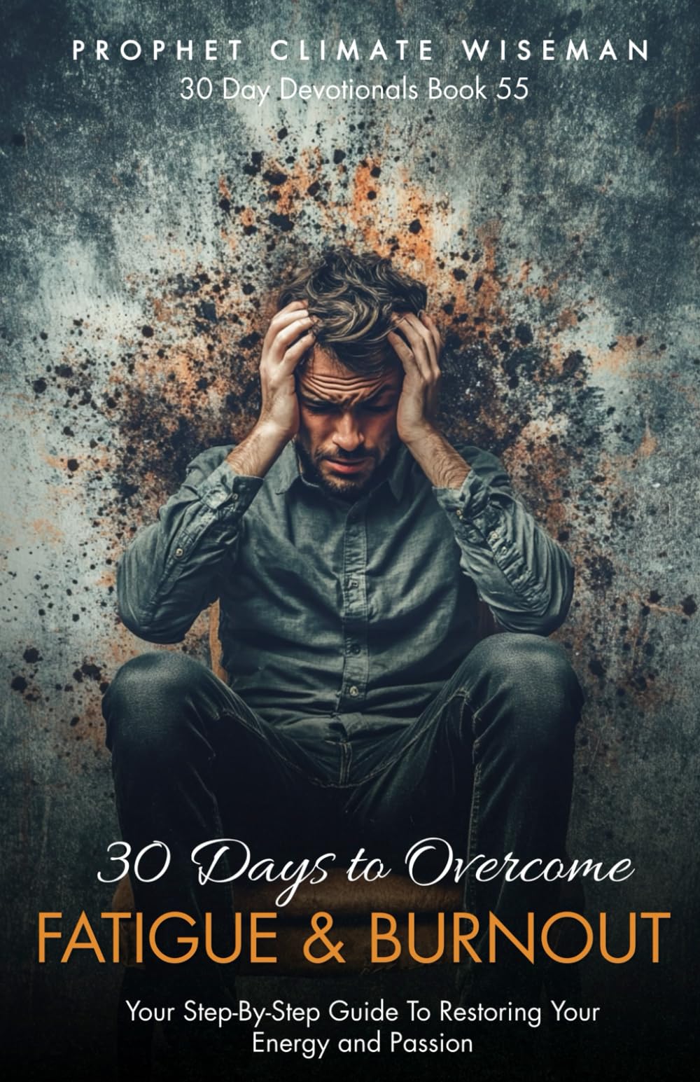 30 Days to Overcome Fatigue and Burnout: Your Step-By-Step Guide To Restore Your Energy and Passion