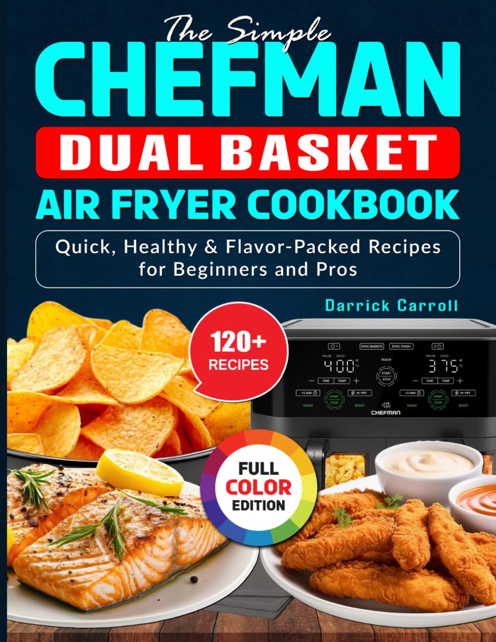 The Simple Chefman Dual Basket Air fryer Cookbook: Quick, Healthy & Flavor-Packed Recipes for Beginners and Pros