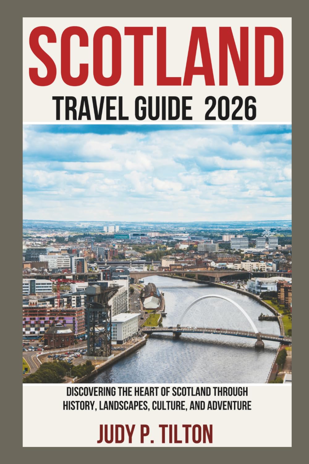 SCOTLAND TRAVEL GUIDE 2026: Discovering the Heart of Scotland Through History, Landscapes, Culture, and Adventure