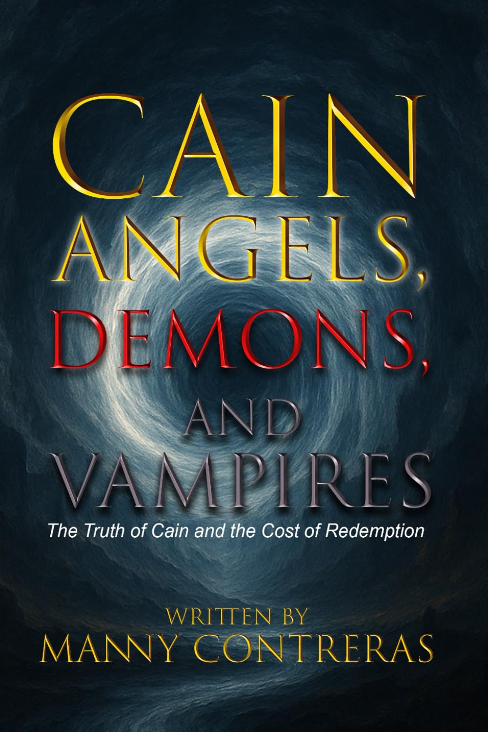 CAIN - Angels, Demons, and Vampires: The Truth of Cain and the Cost of Redemption (The First Curse Chronicles)