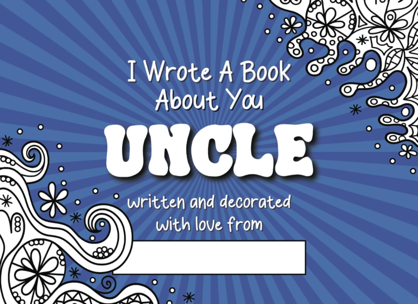 I Wrote A Book About You Uncle: Fill In The Blanks Prompt Book Written And Decorated With Love From Niece/Nephew