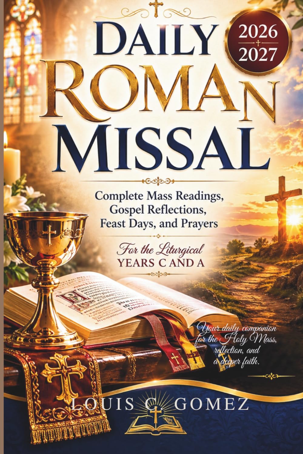 Daily Roman Missal Catholic 2026/2027: Complete Mass Readings, Gospel Reflections, Feast Days, and Prayers For the Liturgical Years C and A
