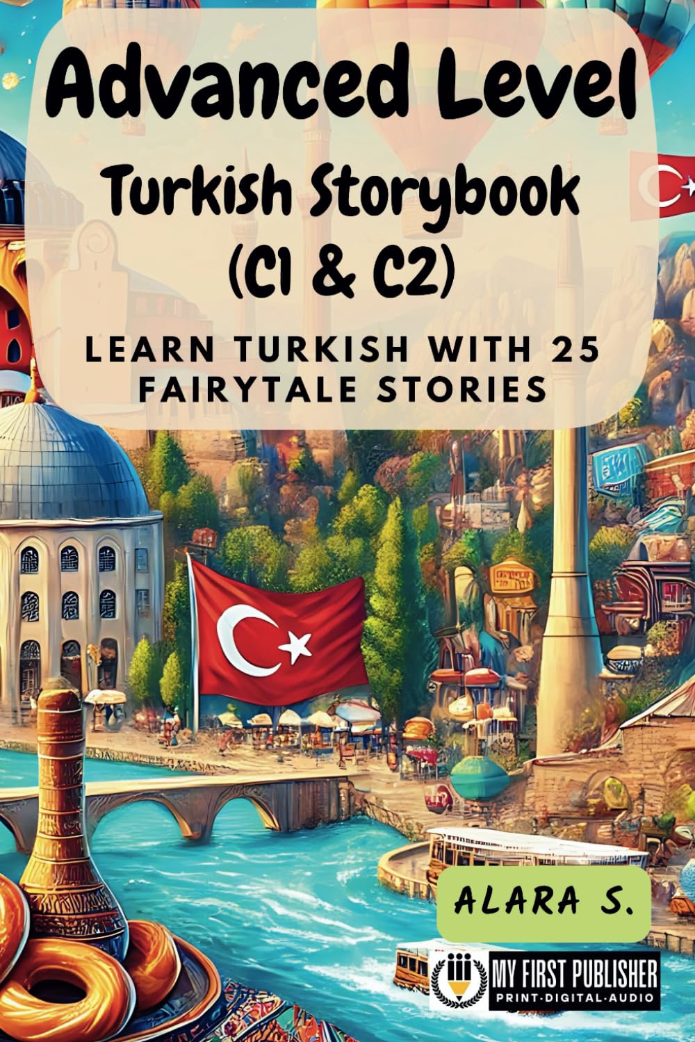 Advanced Level Turkish Storybook (C1 & C2): Learn Turkish with 25 Fairytale Stories (Learning Turkish with Ease)