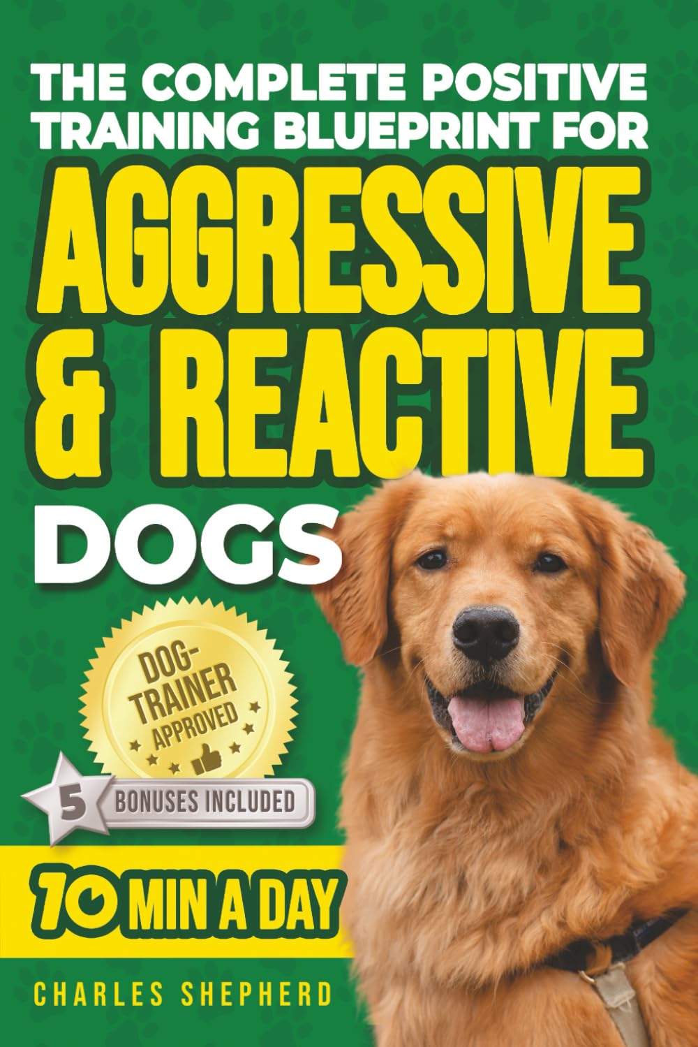 The Complete Positive Training For Aggressive & Reactive Dogs Blueprint: A Step-by-Step Guide to Calming Your Anxious Dog, Managing Triggers and … Day (Positive Dog Training & Nutrition Books) The Complete Positive Training For Aggressive & Reactive Dogs Blueprint: A Step-by-Step Guide to Calming Your Anxious Dog, Managing Triggers and … Day (Positive Dog Training & Nutrition Books)