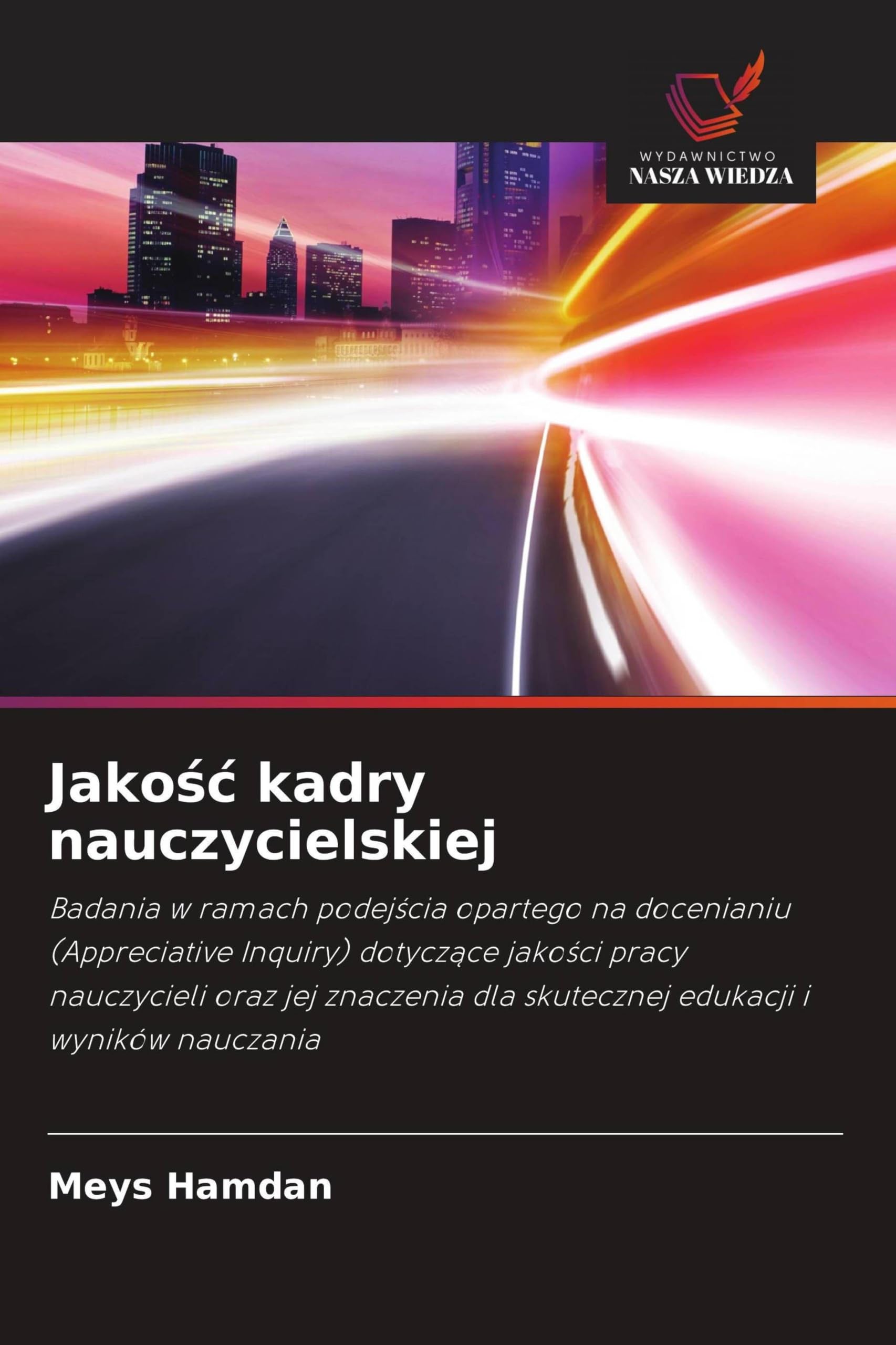 Jako¿¿ kadry nauczycielskiej: Badania w ramach podej¿cia opartego na docenianiu (Appreciative Inquiry) dotycz¿ce jako¿ci pracy nauczycieli oraz jej ... dla skutecznej edukacji i wyników nauczania