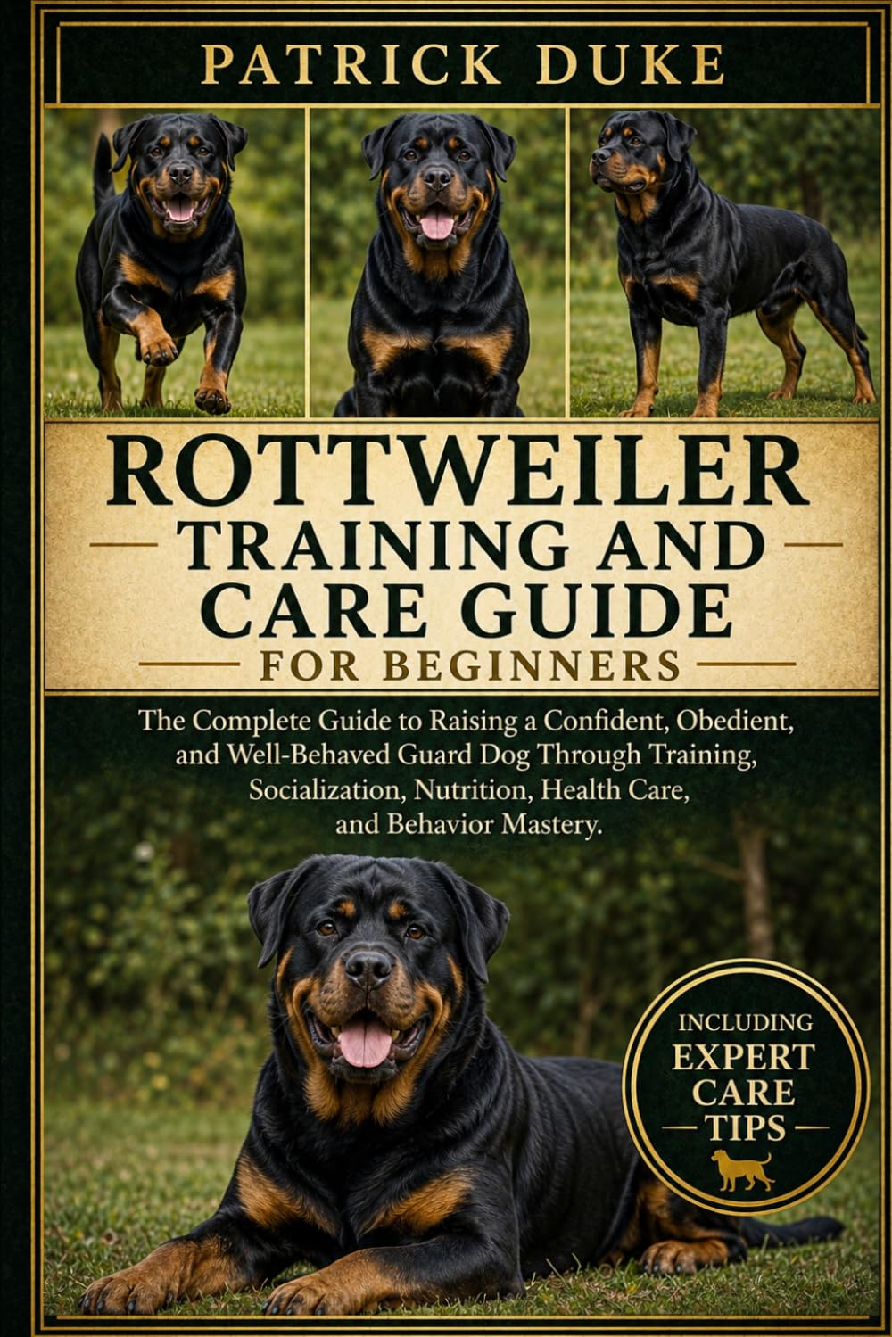 ROTTWEILER TRAINING AND CARE GUIDE: The Complete Guide to Raising a Confident, Obedient, and Well-Behaved Guard Dog Through Training, Socialization, Nutrition, Health Care, and Behavior Mastery.