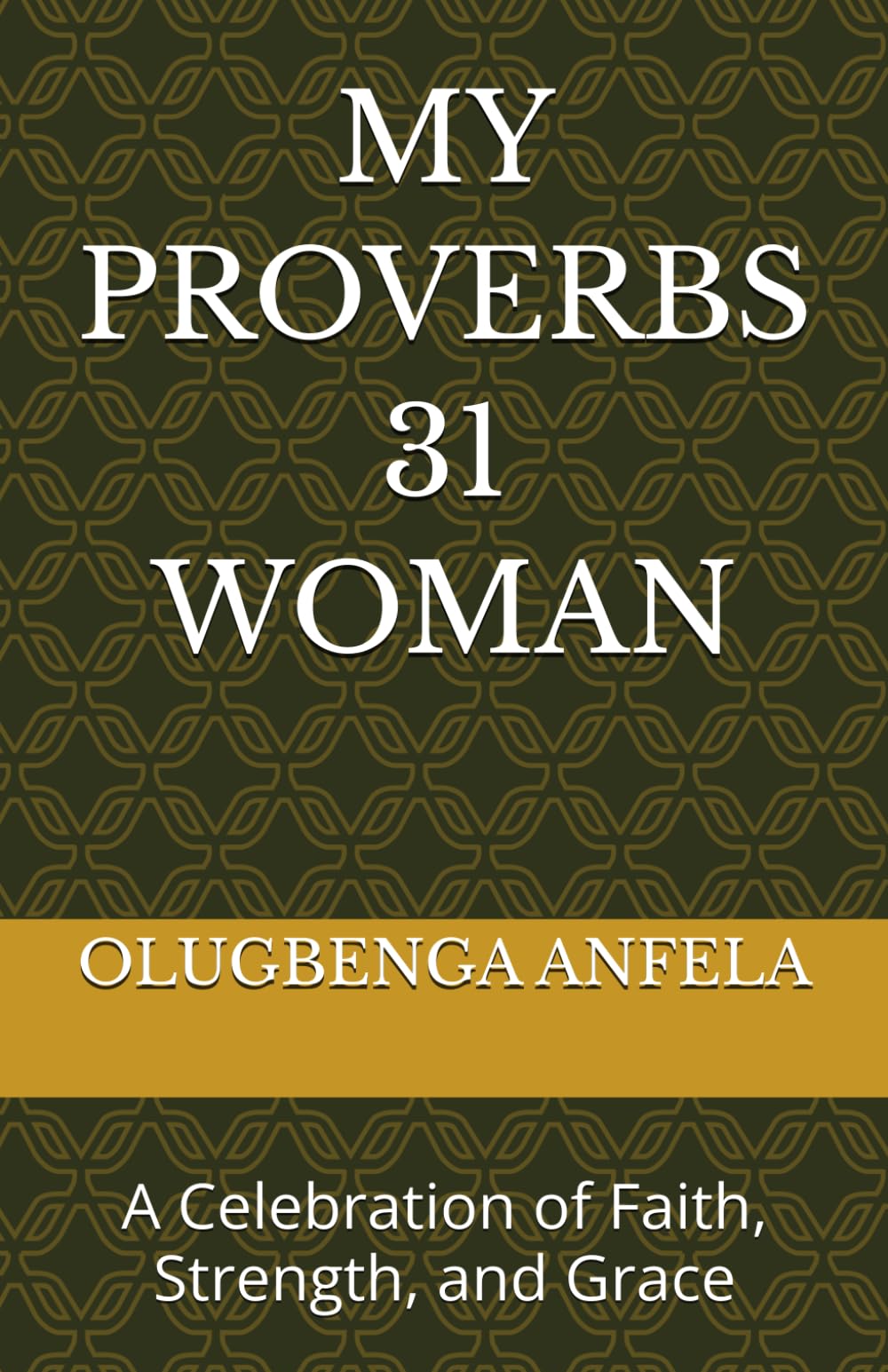MY PROVERBS 31 WOMAN: A Celebration of Faith, Strength, and Grace