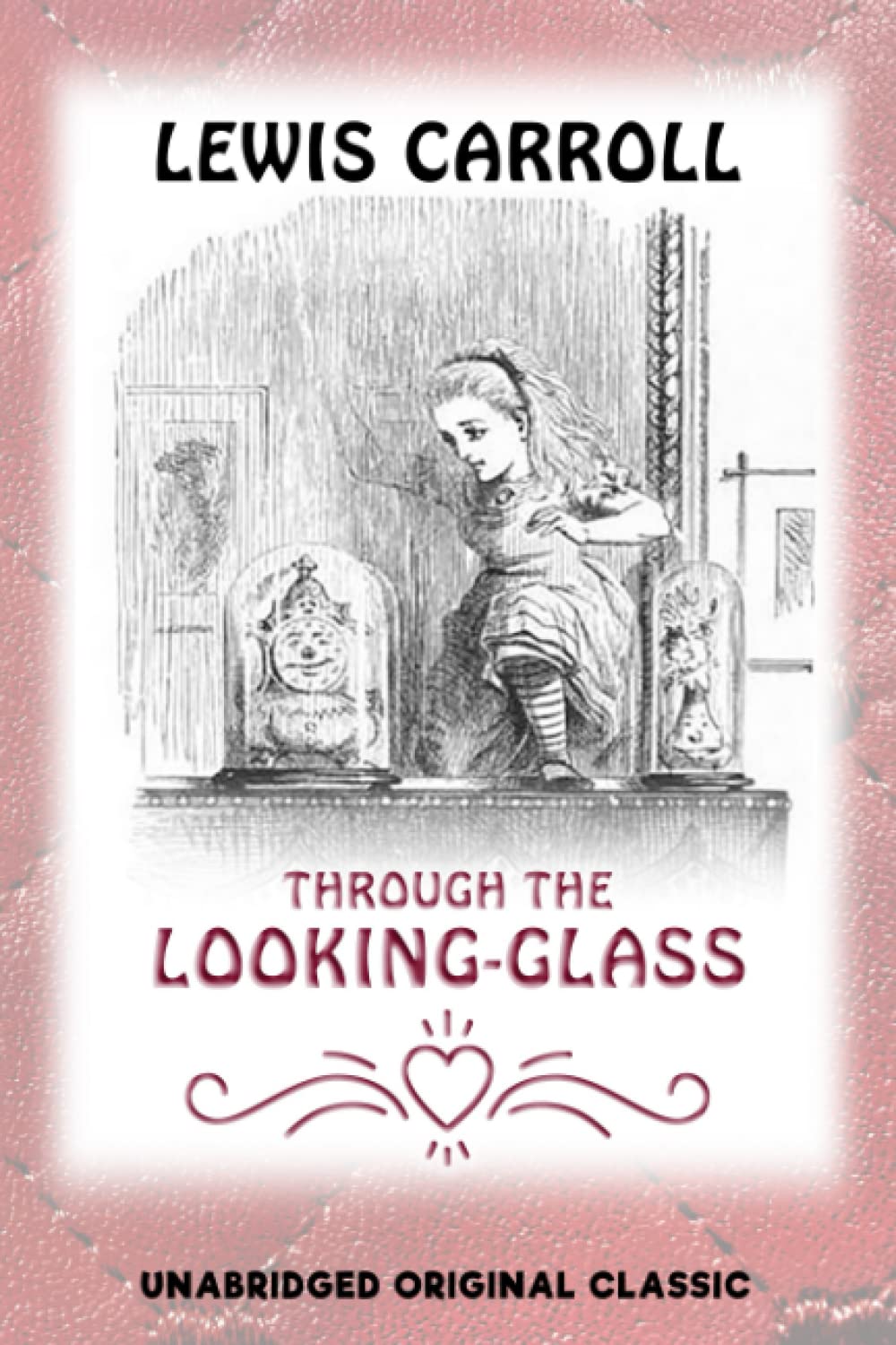 THROUGH THE LOOKING-GLASS: UNABRIDGED ORIGINAL CLASSIC