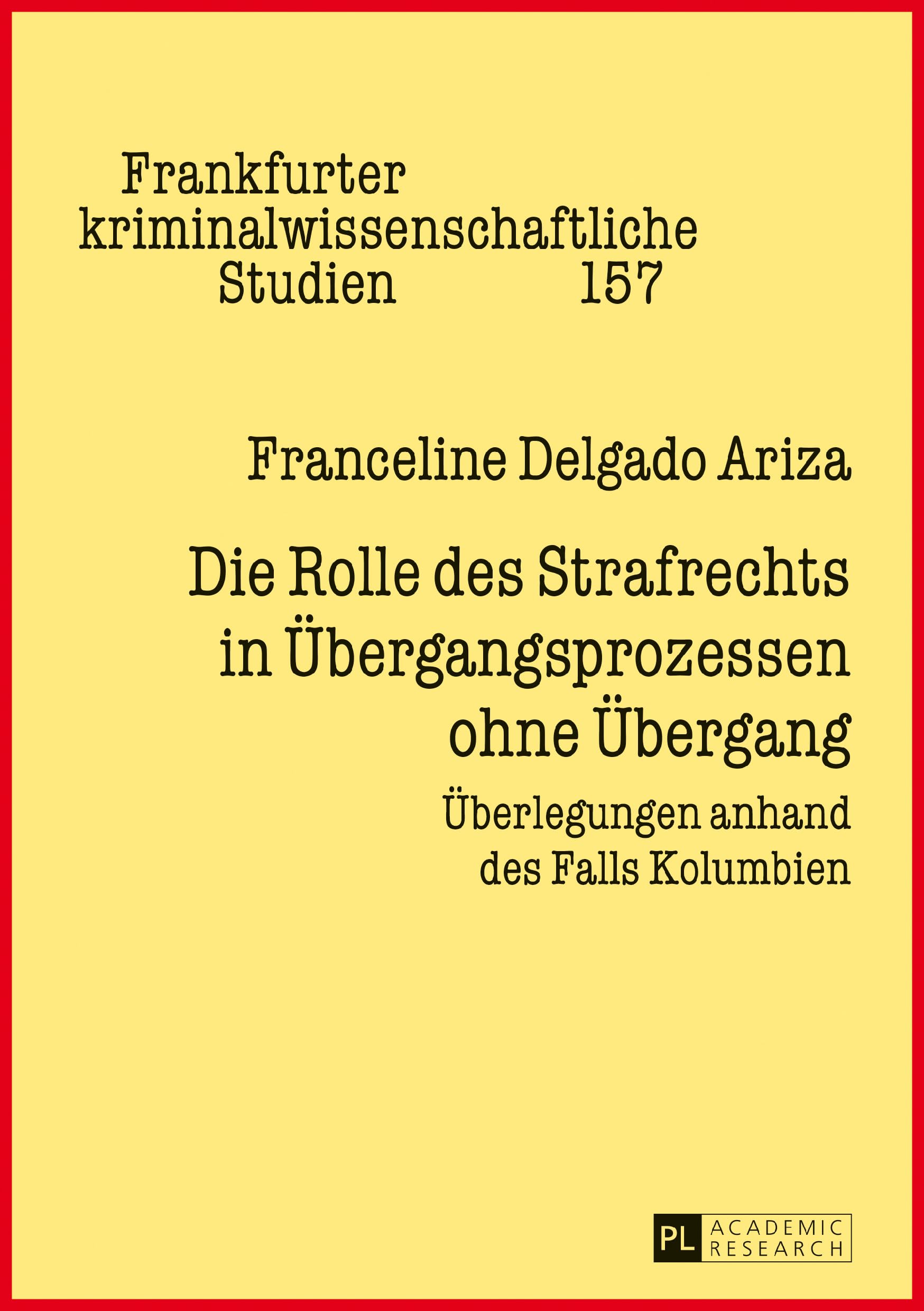 Die Rolle des Strafrechts in Übergangsprozessen ohne Übergang: Überlegungen anhand des Falls Kolumbien (Frankfurter kriminalwissenschaftliche Studien, Band 157)