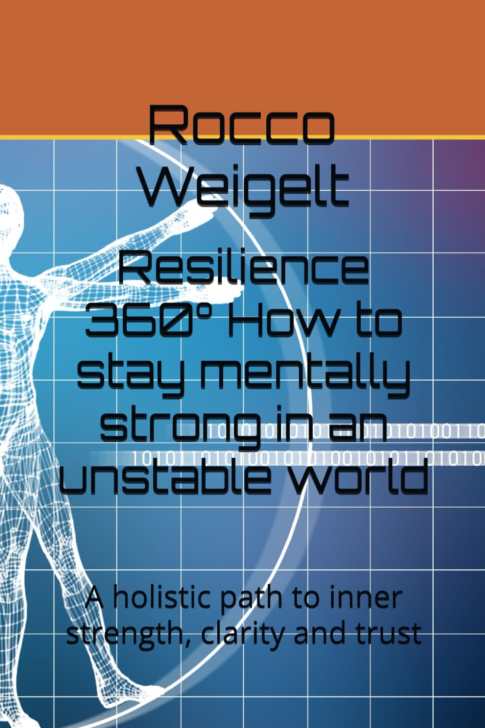 Resilience 360° How to stay mentally strong in an unstable world: A holistic path to inner strength, clarity and trust