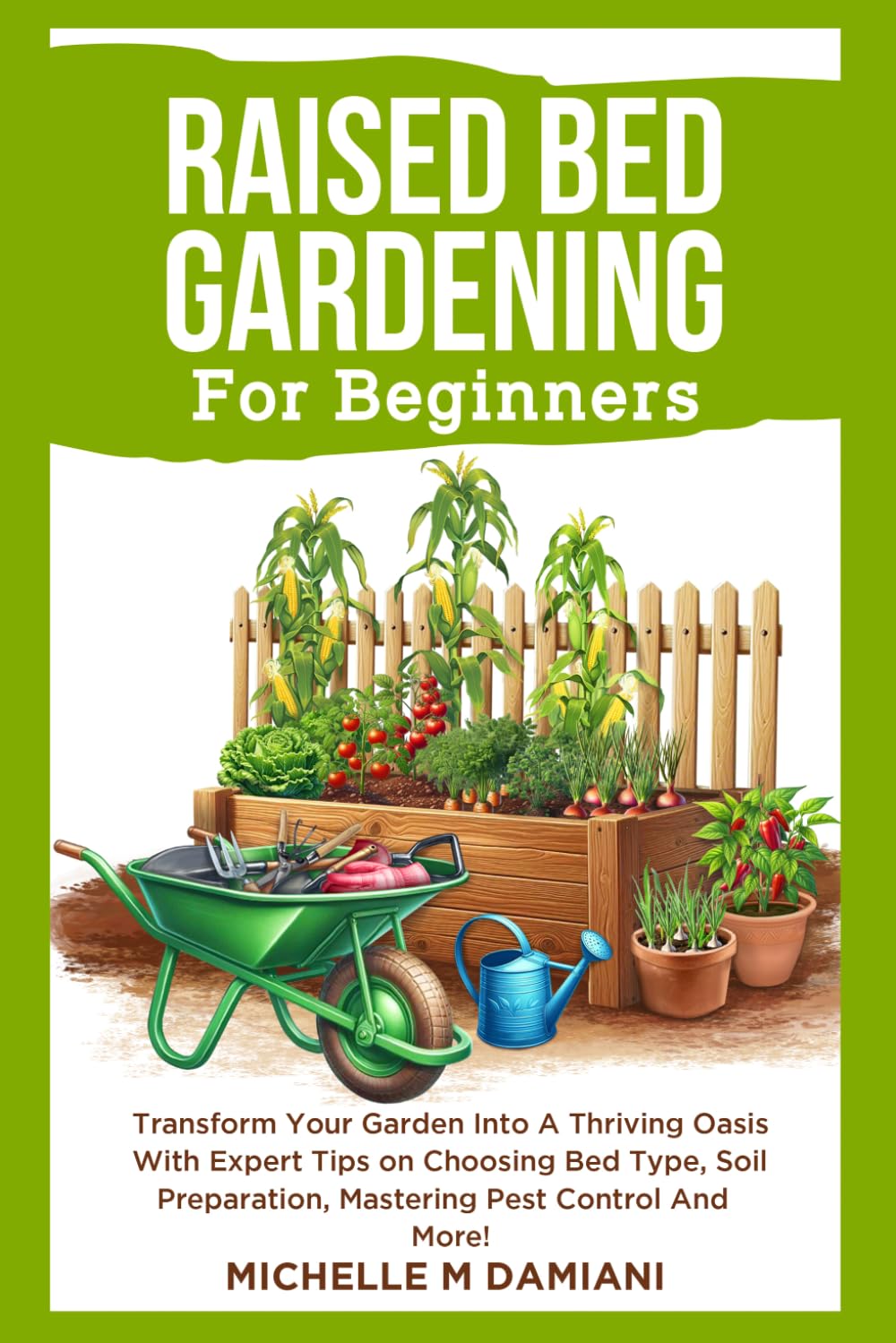 Raised Bed Gardening For Beginners: Transform Your Garden Into A Thriving Oasis With Expert Tips on Choosing Bed Type, Soil Preparation, Mastering ... With Confidence: A Beginner Gardening Series)
