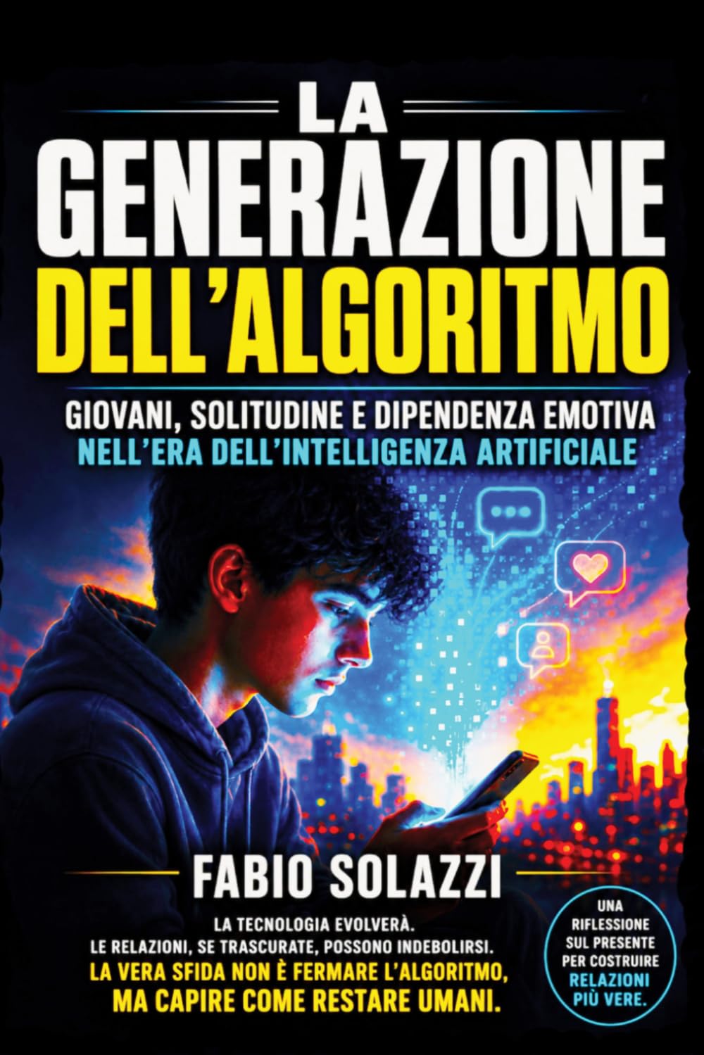 LA GENERAZIONE DELL’ALGORITMO NUOVA EDIZIONE 2026: Giovani, solitudine e dipendenza emotiva nell’era dell’Intelligenza Artificiale (Visibilità permanente La privacy sta morendo.)