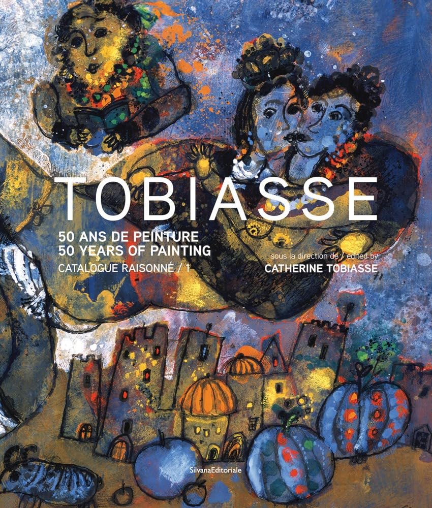 Théo Tobiasse: Catalogue raisonné: 50 Years of Painting. Catalogue Raisonné