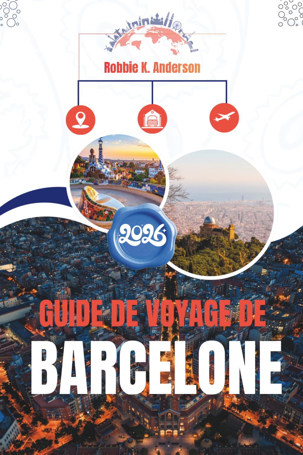 GUIDE DE VOYAGE DE BARCELONE 2026: Comprendre la ville au-delà des apparences