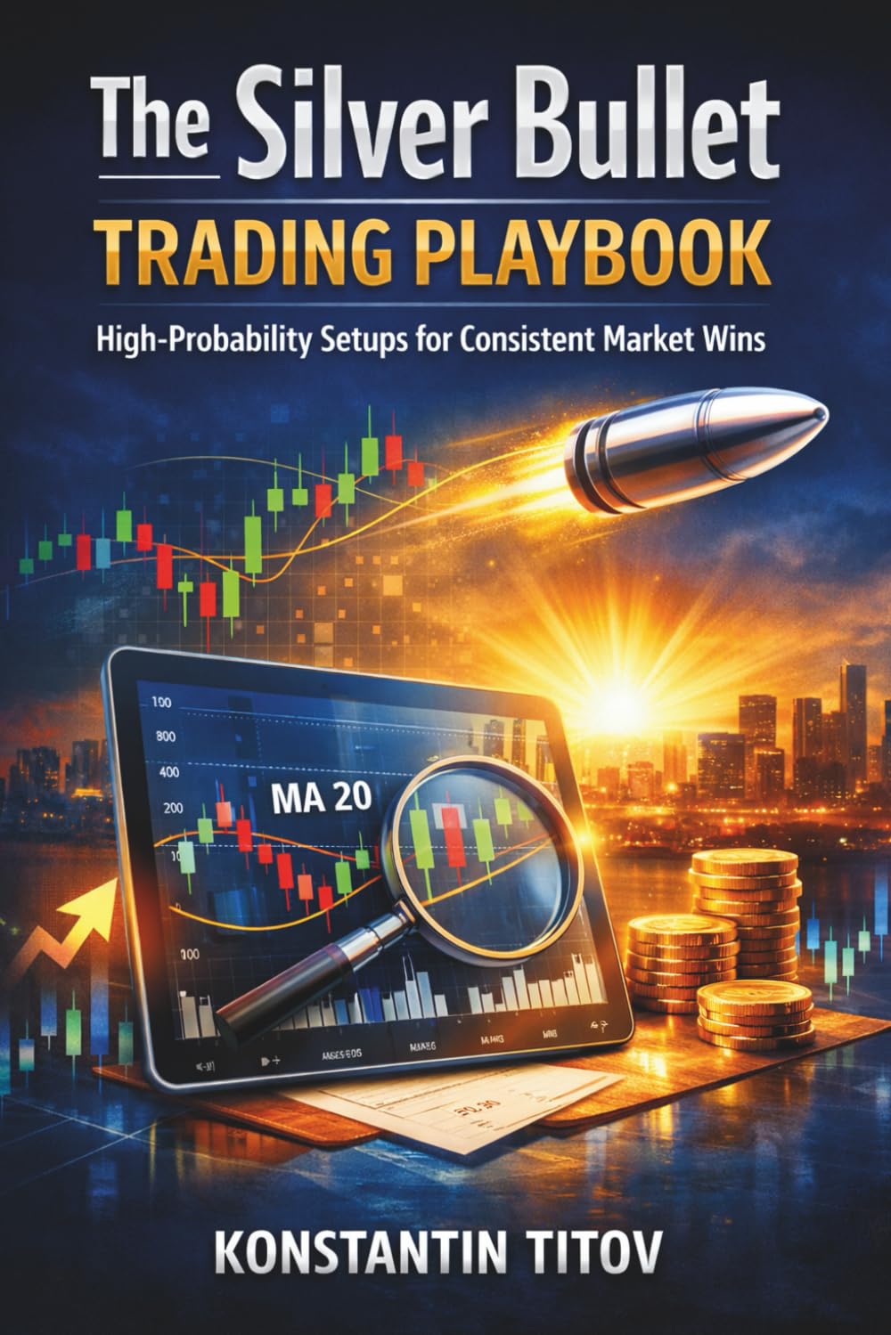 The Silver Bullet Trading Playbook: High-Probability Setups for Consistent Market Wins: 4 (Forex Trading Foundations & Rulebooks)