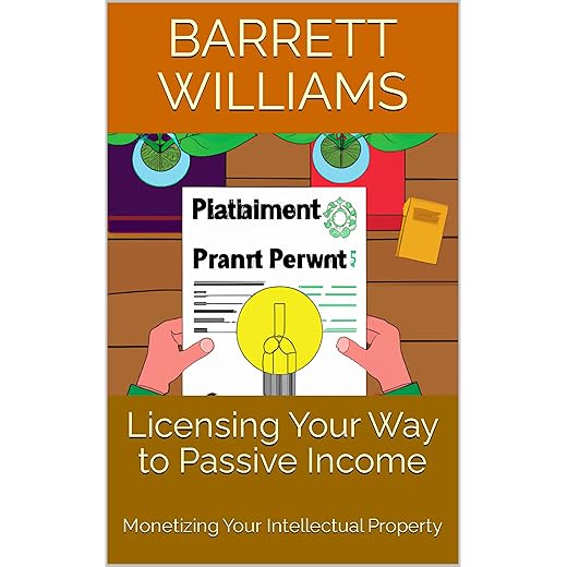 Licensing Your Way to Passive Income: Monetizing Your Intellectual Property (Profit Streams Unleashed: Unconventional Paths to Passive Income)