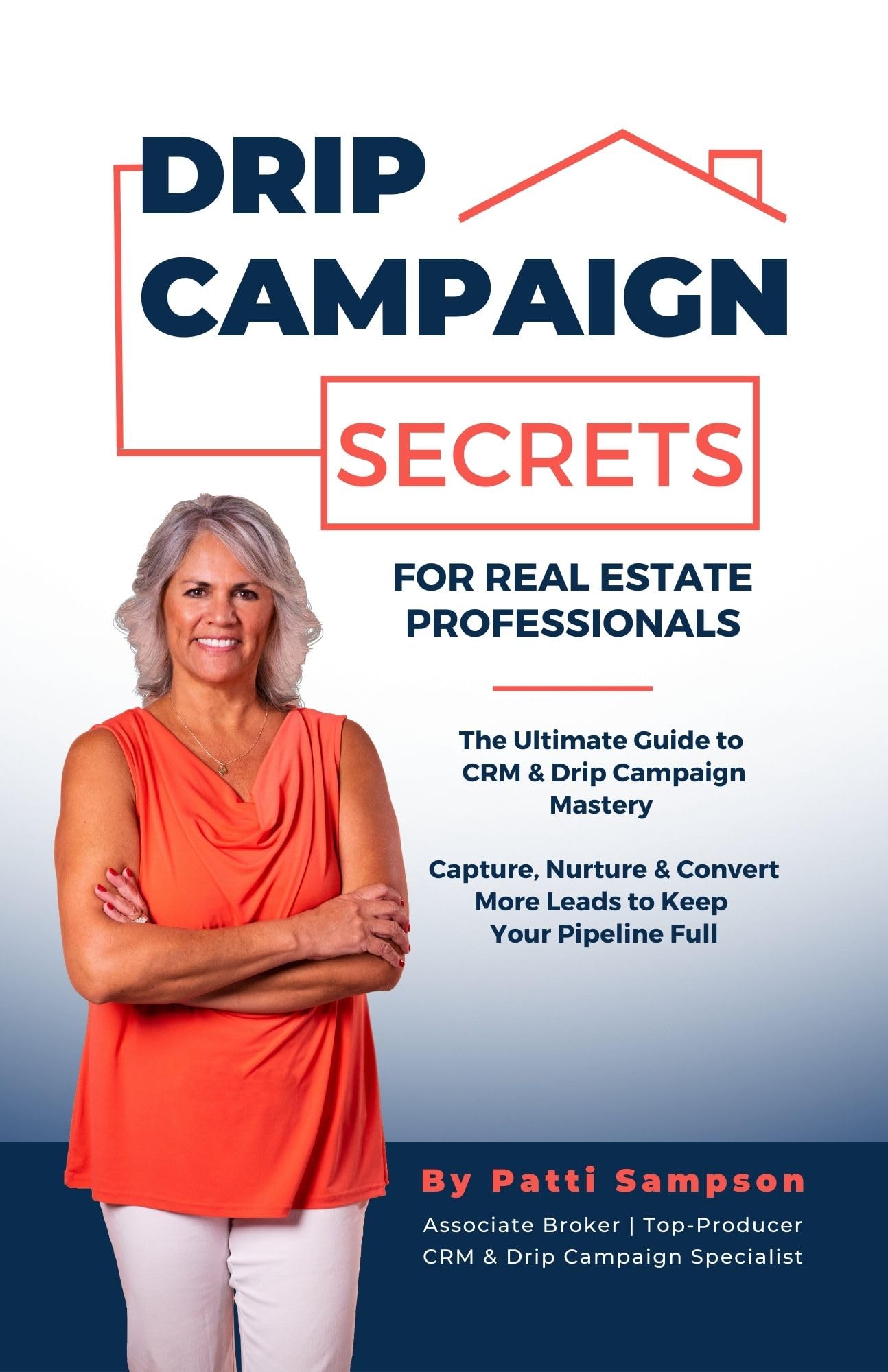 Drip Campaign Secrets for Real Estate Professionals: The Ultimate Guide to CRM & Drip Campaign Mastery - Capture, Nurture & Convert More Leads to Keep Your Pipeline Full