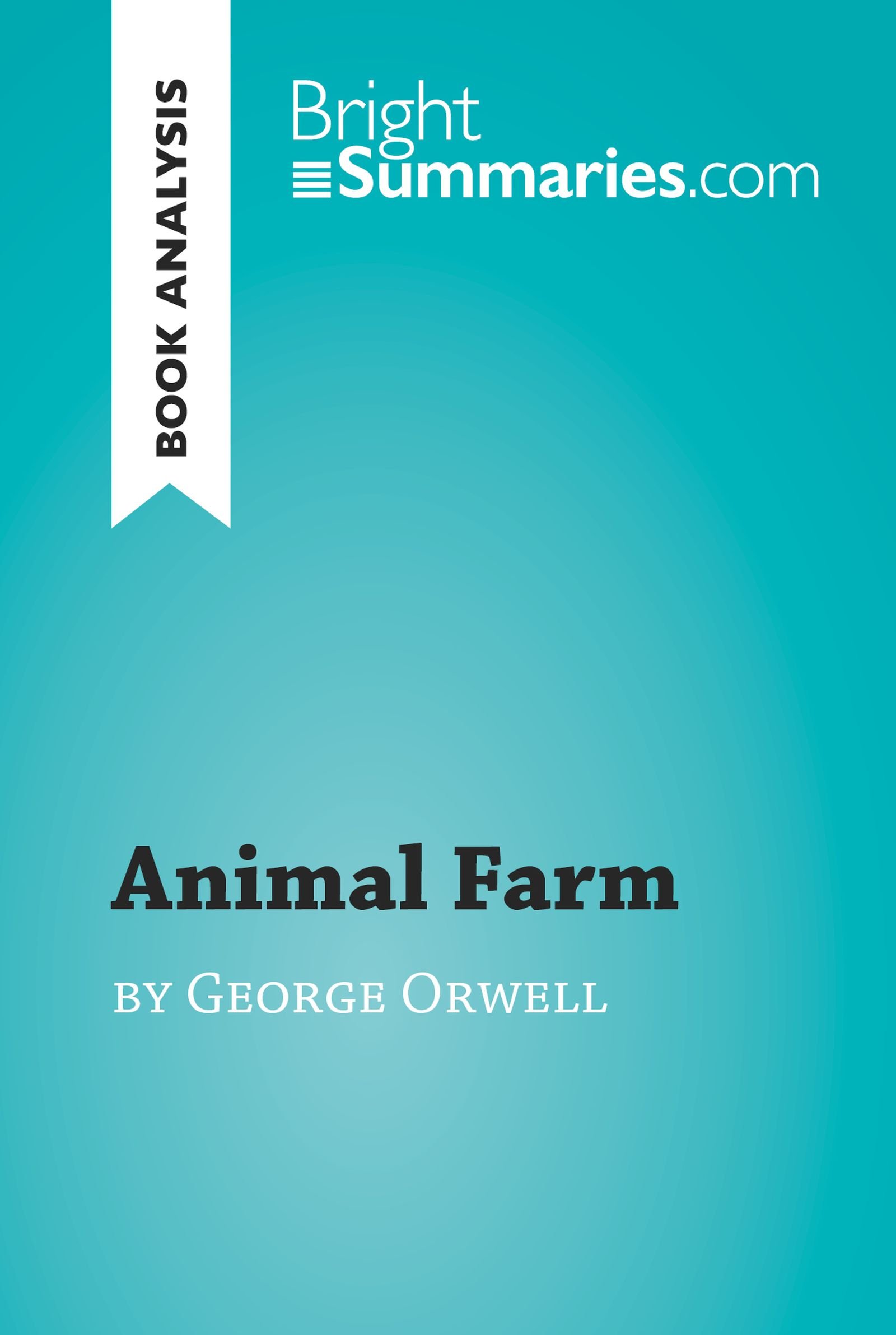 Animal Farm by George Orwell (Book Analysis): Detailed Summary, Analysis and Reading Guide (BrightSummaries.com)