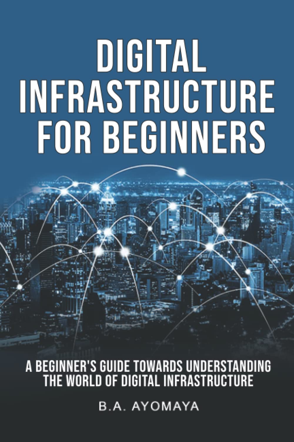 Digital Infrastructure for Beginners: A beginner's guide towards understanding the world of Digital Infrastructure