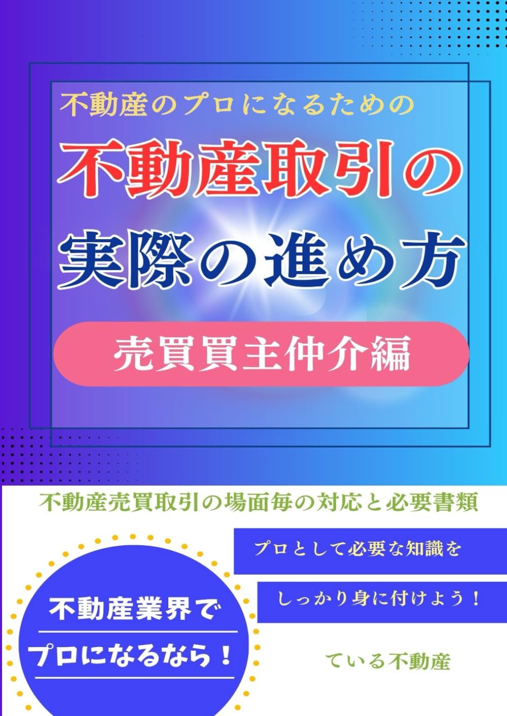 不動産のプロになるための不動産取引の実際の進め方_売買買主仲介編: 不動産売買取引の場面毎の対応と必要書類 (不動産実務プロの進め方)