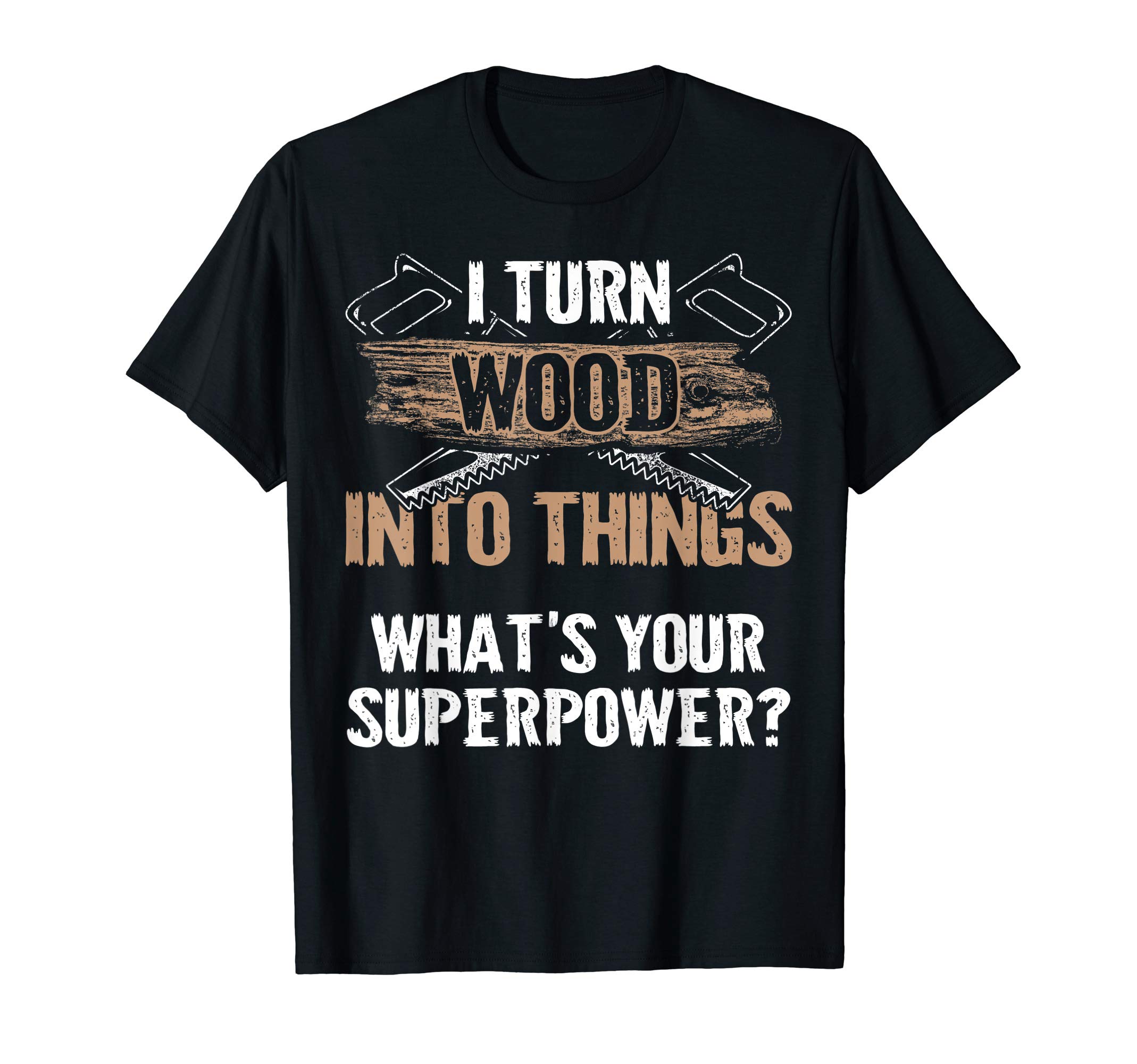 Woodworker T-Shirts & GiftsWoodworker Gift - I Turn Wood Into Things Superpower T-Shirt T-ShirtOEKO-TEX STANDARD 100