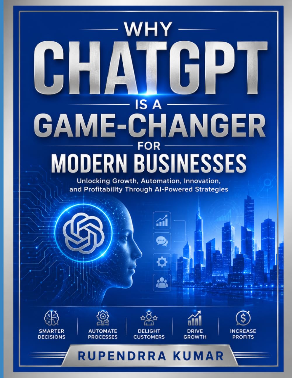 Why ChatGPT Is a Game-Changer for Modern Businesses Unlocking Growth, Automation, Innovation, and Profitability Through AI-Powered Strategies