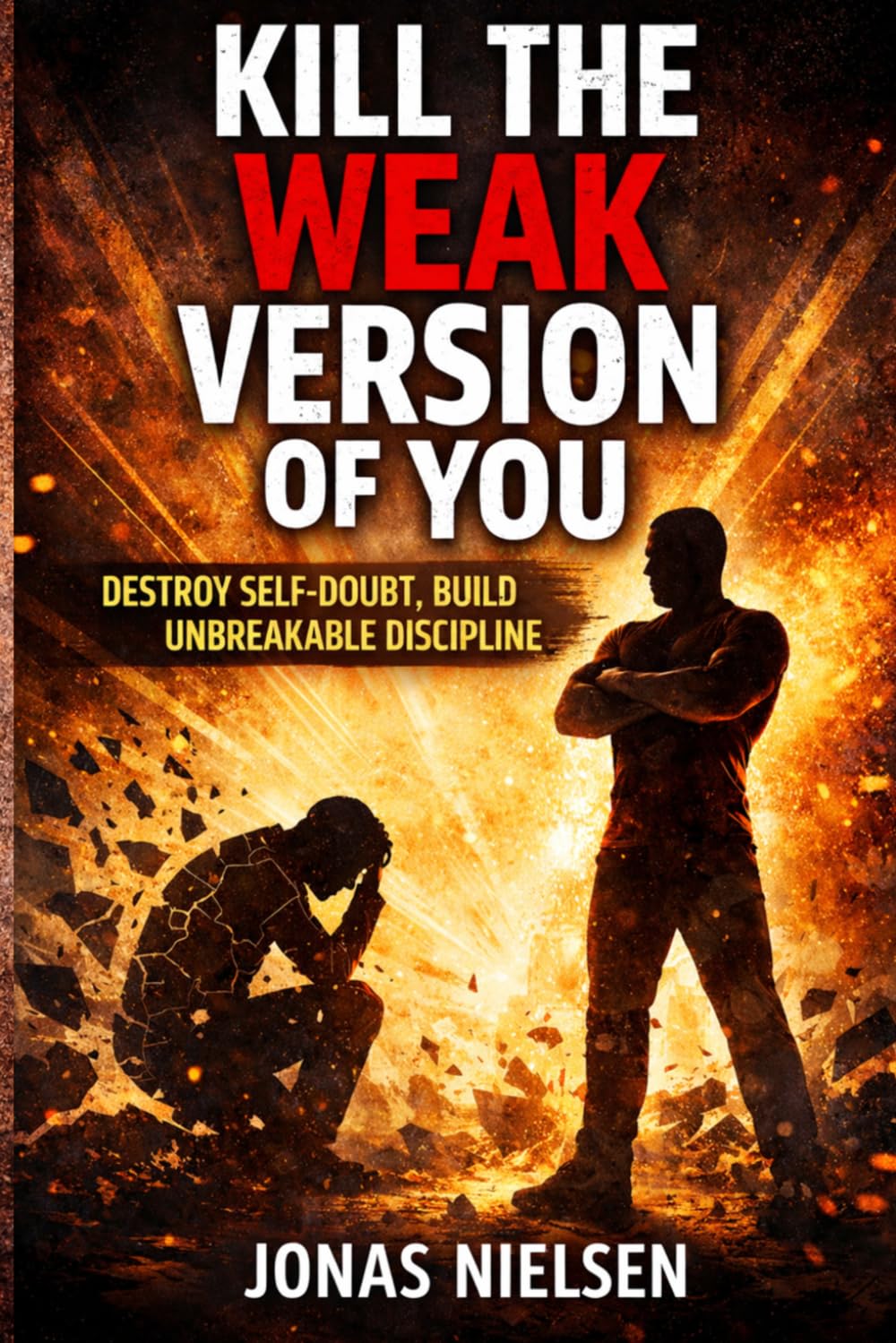 Kill the Weak Version of You: A 10-Day Guide to Building Discipline, Focus, and Momentum