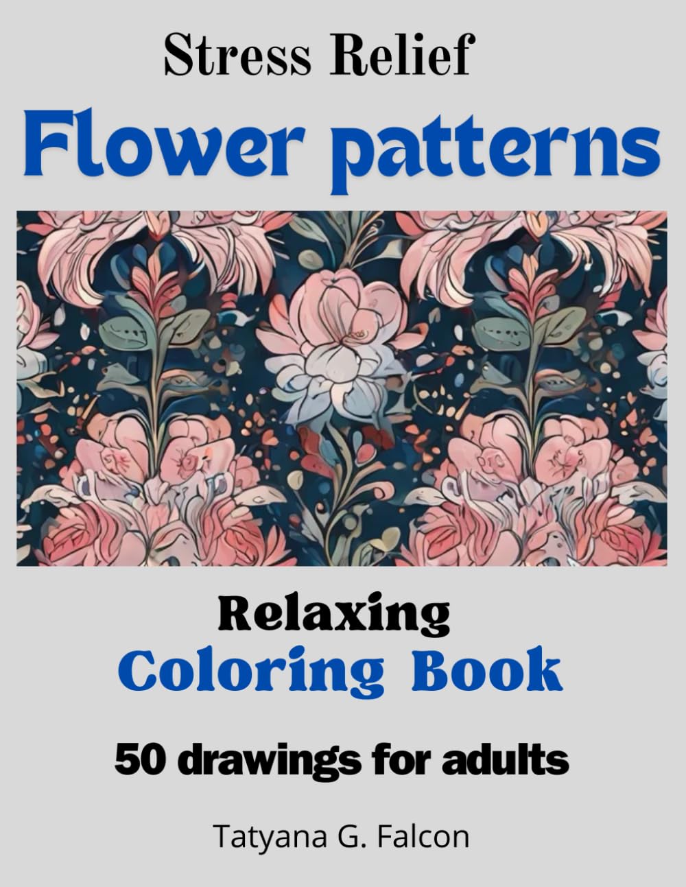 Flower Patterns. Relaxing Coloring Book. 50 drawings for adults.: Stress relief