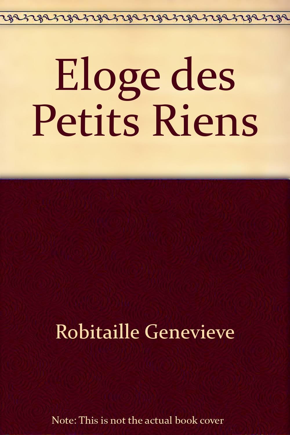 ÉLOGE DES PETITS RIENS [Paperback] ROBITAILLE,GENEVIÈVE