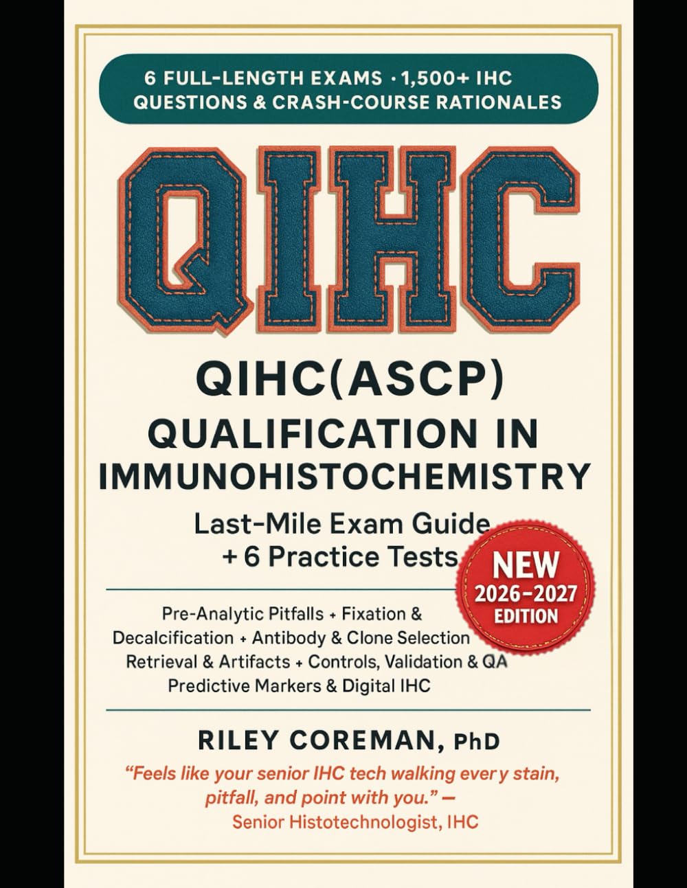 LAST-MILE QIHC(ASCP) EXAM GUIDE: 1500+ Exam-Grade Questions, Blueprint-Aligned Practice, Mini Lessons, and a 30-Day Sprint Plan for the ASCP Qualification in Immunohistochemistry (QIHC)