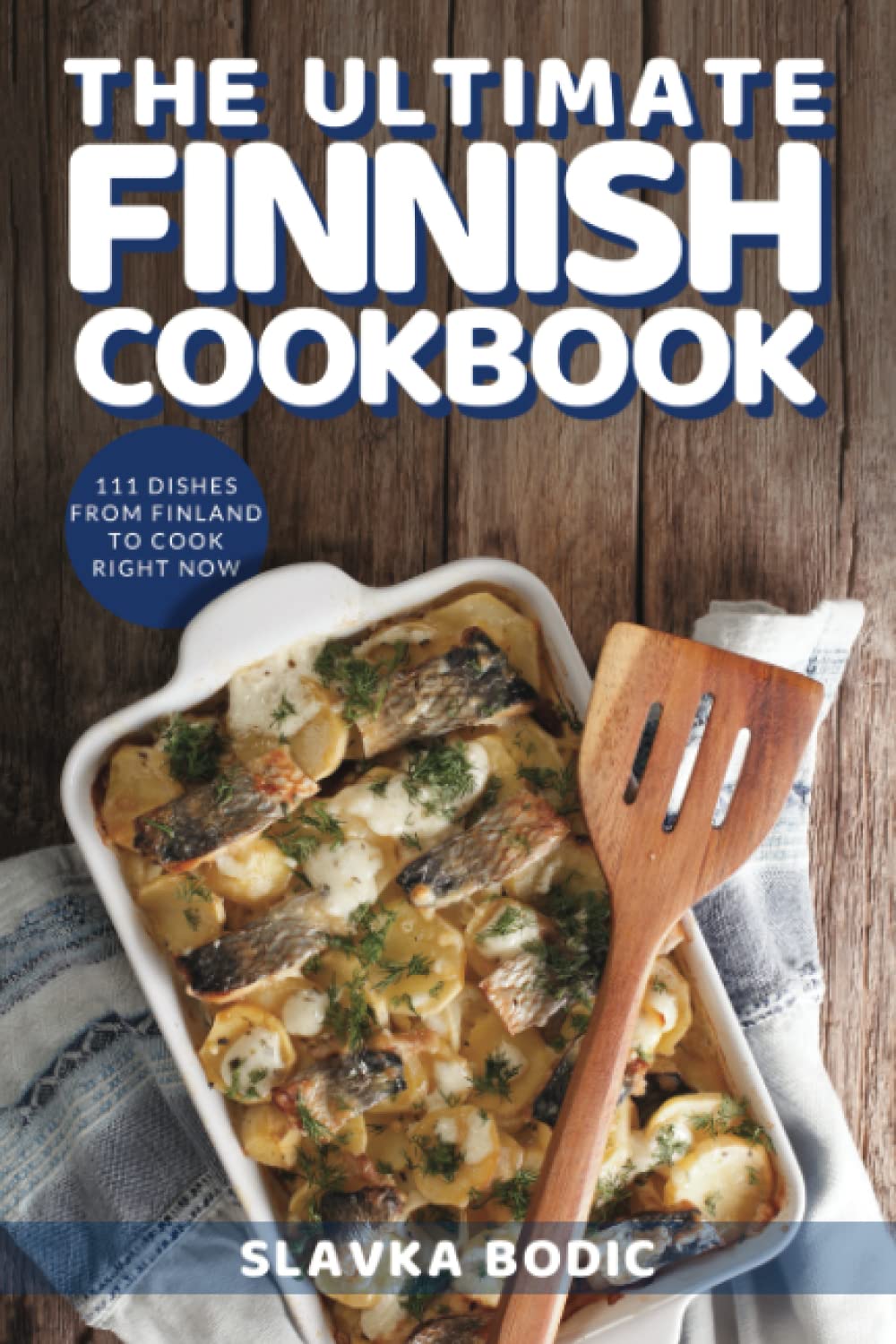 The Ultimate Finnish Cookbook: 111 Dishes From Finland To Cook Right Now (World Cuisines)