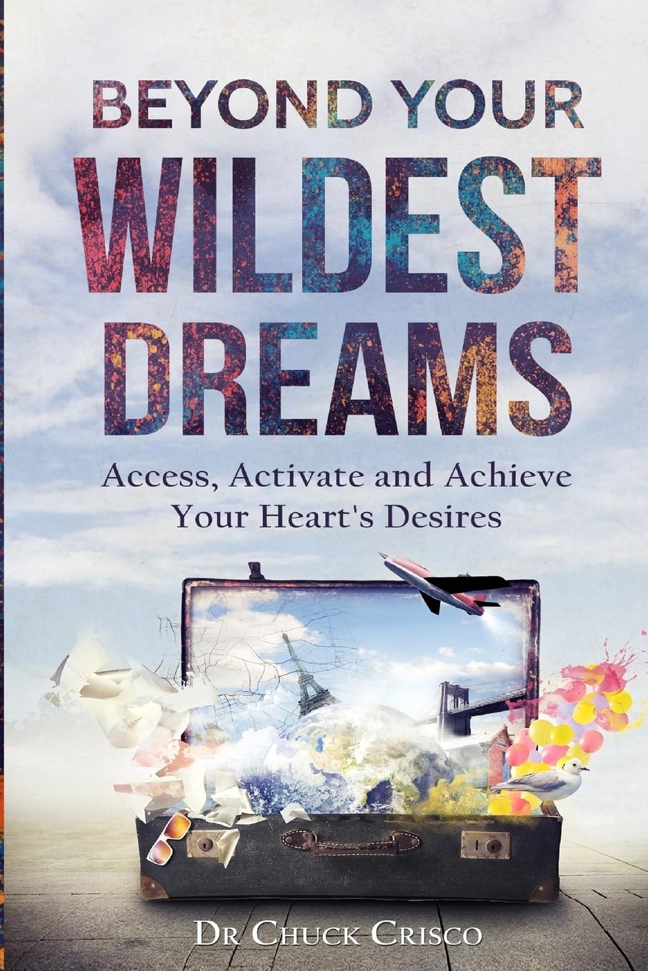 Beyond Your Wildest Dreams: Access, Activate, and Achieve Your Heart's Desires