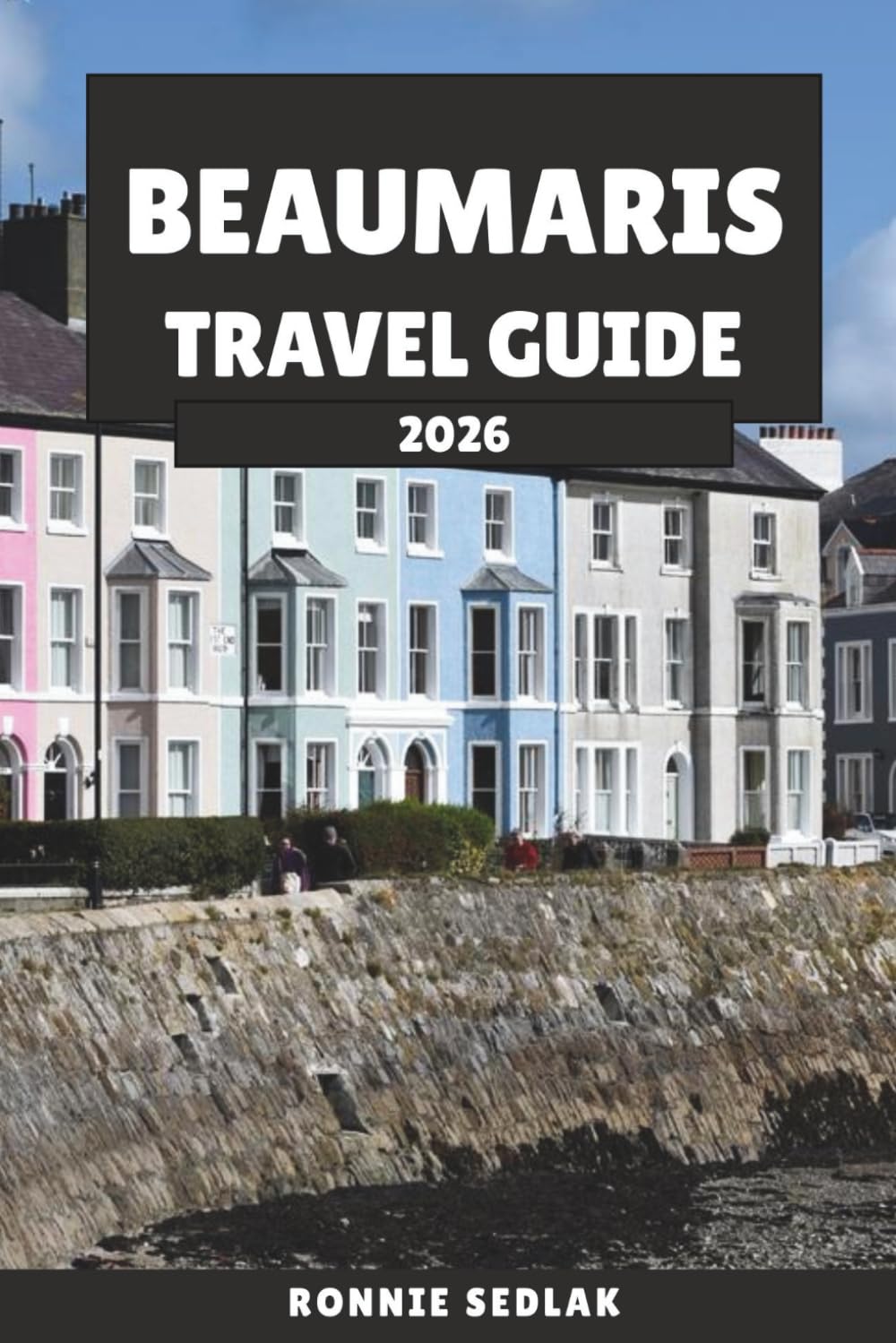 Beaumaris Travel Guide 2026: Discover the Timeless Charm of Castles, Coastlines, and Welsh Heritage on the Isle of Anglesey