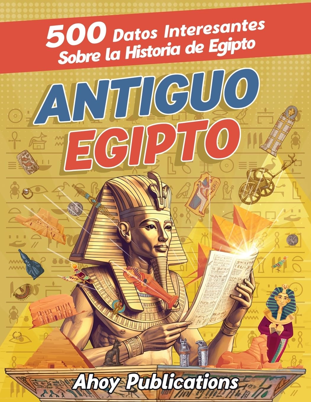 Antiguo Egipto: 500 datos interesantes sobre la historia de Egipto (Colección de Historias Curiosas)