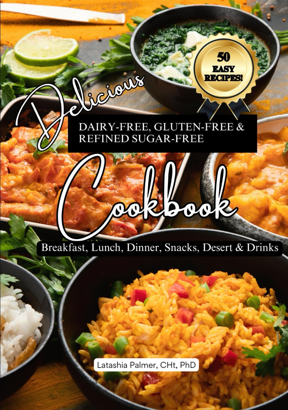 Delicious Dairy-Free, Gluten-Free, & Refined Sugar-Free Cookbook: A Guide to Eating Breakfast, Lunch, Dinner, Deserts, Snacks, and Drinks