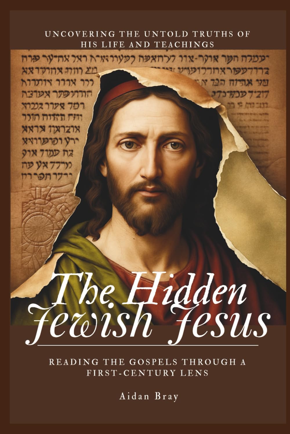 The Hidden Jewish Jesus: Reading the Gospels through a First-Century Lens – Uncovering the Untold Truths of His Life and Teachings