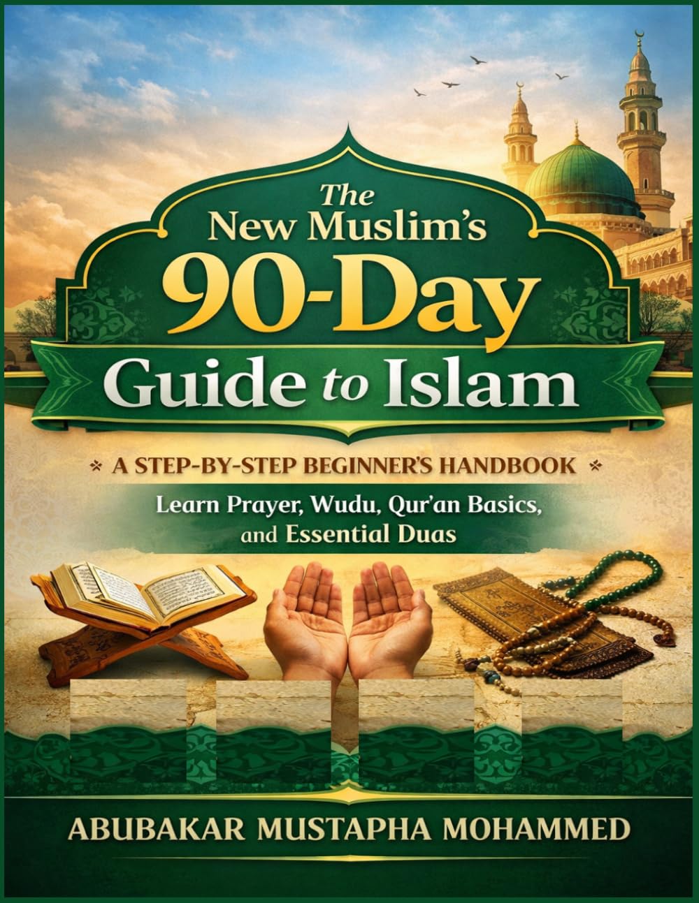 The New Muslim’s 90-Day Guide to Islam: A Step-by-Step Beginner’s Handbook to Learn Prayer, Wudu, Qur’an Basics, and Essential Duas with Illustraions: 5 (The New Muslim Success Series)