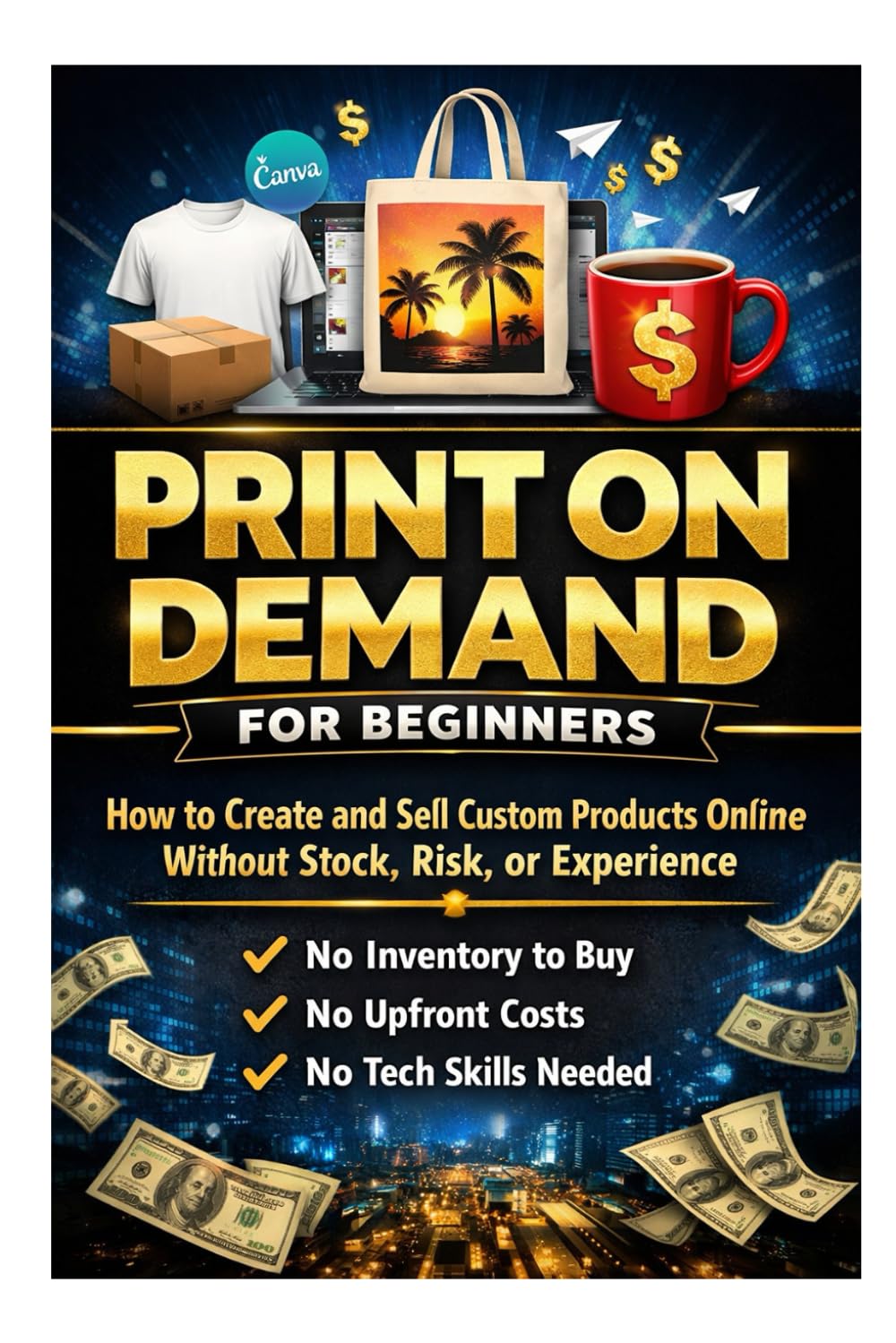 Print on Demand for Beginners: How to Create and Sell Custom Products Online Without Stock, Risk, or Experience