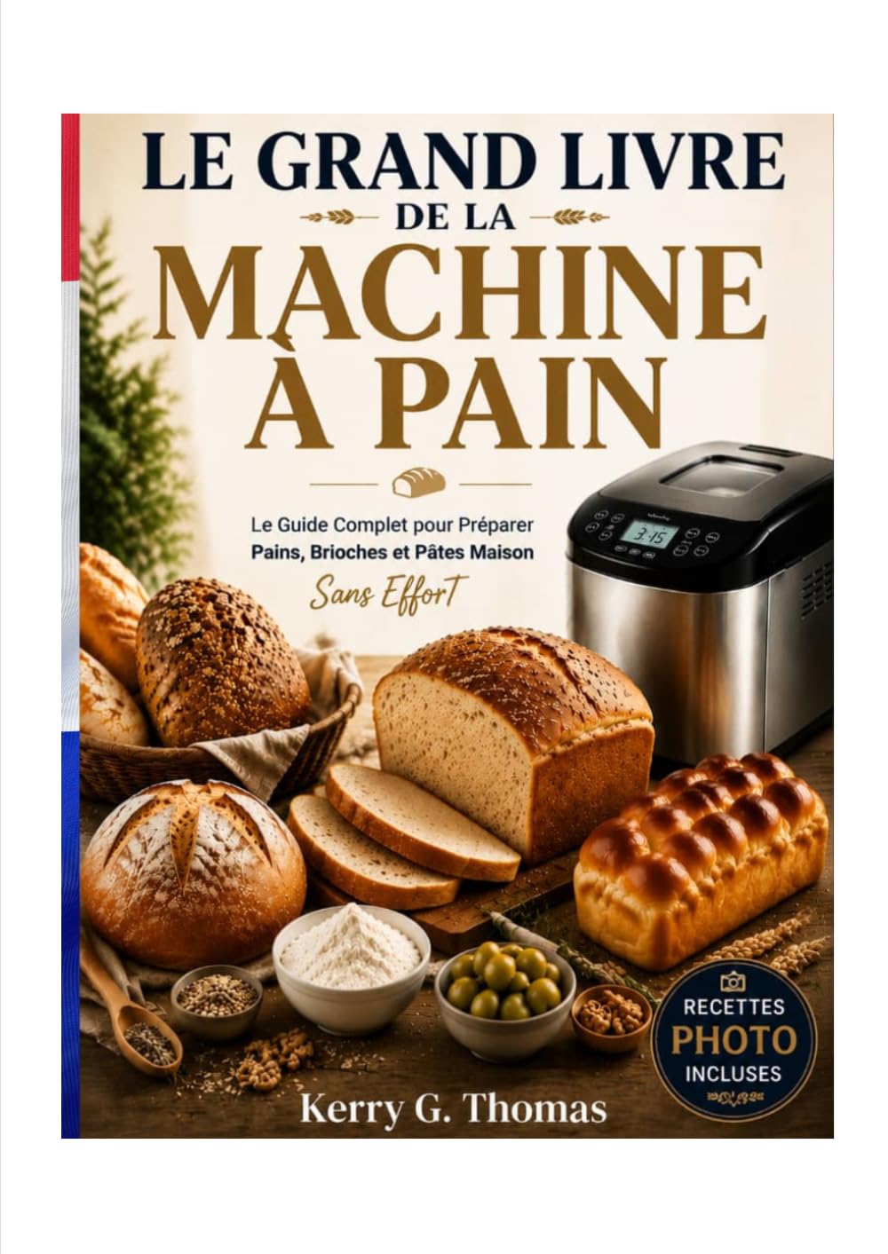 LE GRAND LIVRE DE LA MACHINE À PAIN: Le Guide Complet pour Préparer Pains, Brioches et Pâtes Maison Sans Effort
